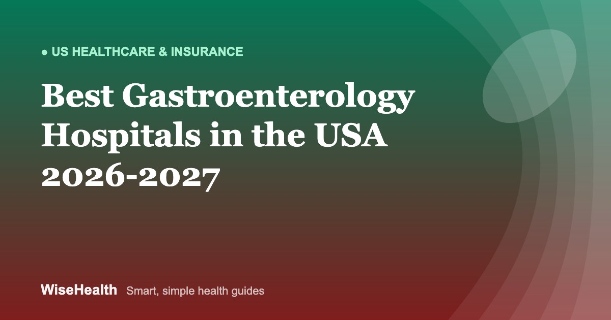 Best Gastroenterology Hospitals in the USA 2026-2027: Top 10 for GI Care and Surgery