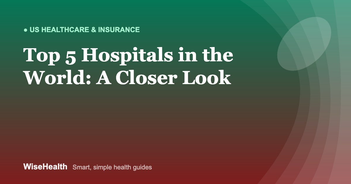 Top 5 Hospitals in the World: A Closer Look at World-Class Healthcare Facilities